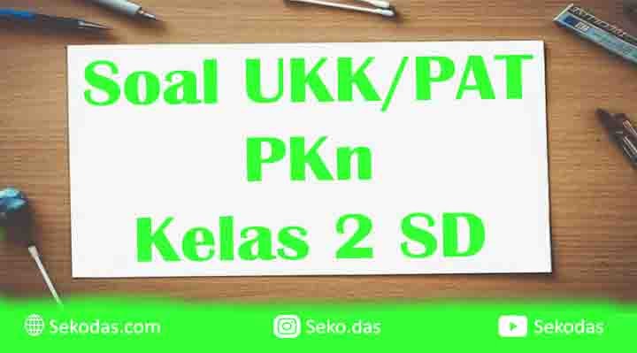 Soal UKK / PAT PKn Kelas 2 SD Semester 2 dan Kunci Jawaban  Sekolah Dasar