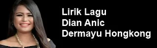 Lirik Lagu Dian Anic - Dermayu Hongkong