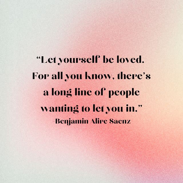 quote “Let yourself be loved. For all you know, there’s a long line of people wanting to let you in.”