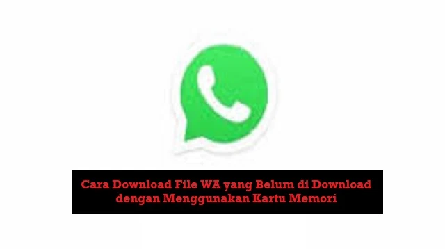 Cara Download File WA yang Belum di Download