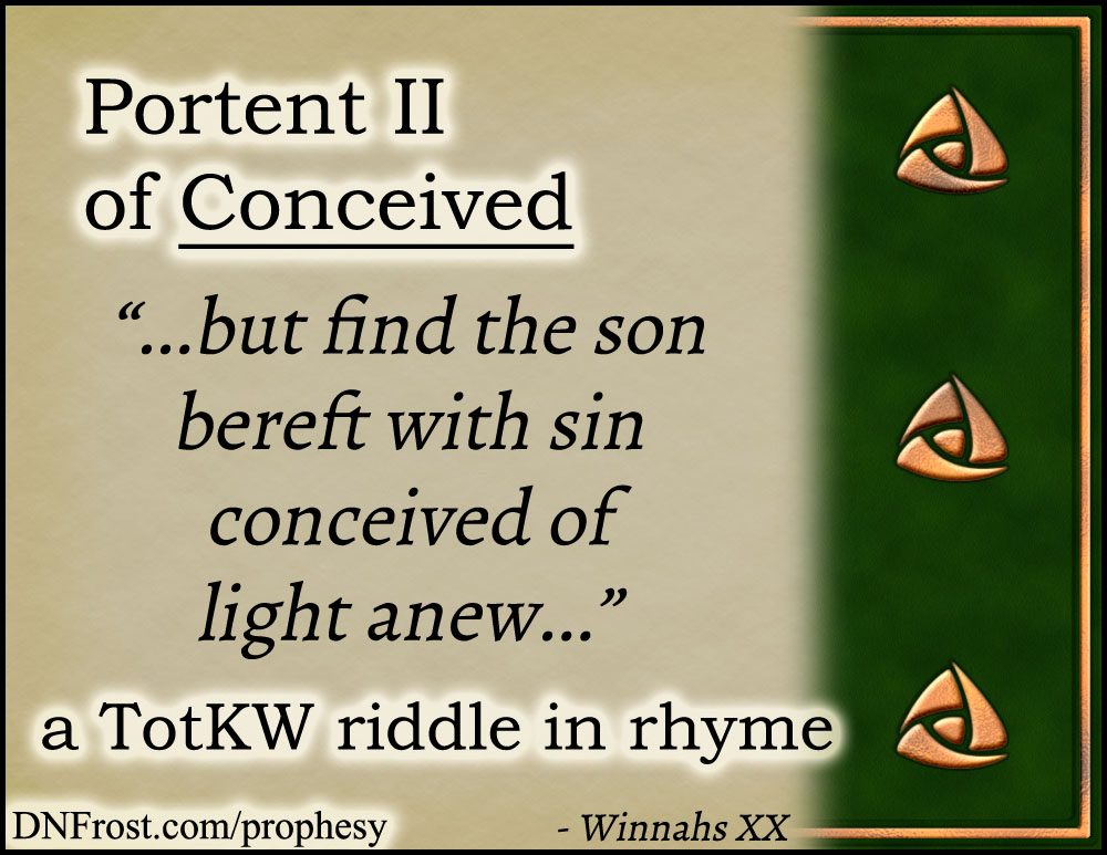 Portent II of Conceived: but find the son bereft with sin www.DNFrost.com/prophesy #TotKW A riddle in rhyme by D.N.Frost @DNFrost13 Part of a series.