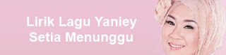 Lirik Lagu Yaniey - Setia Menunggu