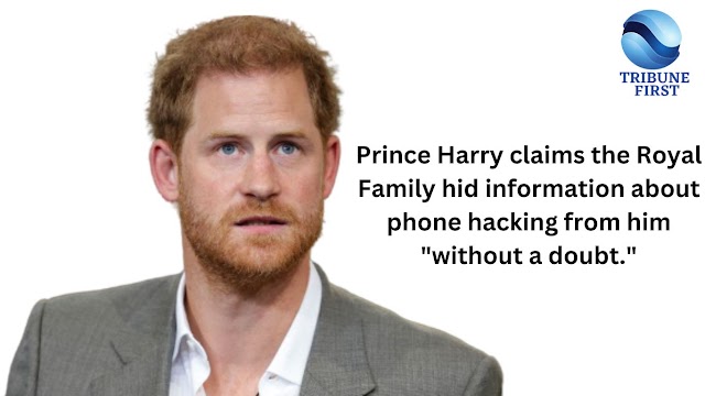 Prince Harry claims the Royal Family hid information about phone hacking from him without a doubt.