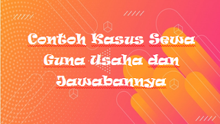 Contoh Kasus Sewa Guna Usaha dan Jawabannya