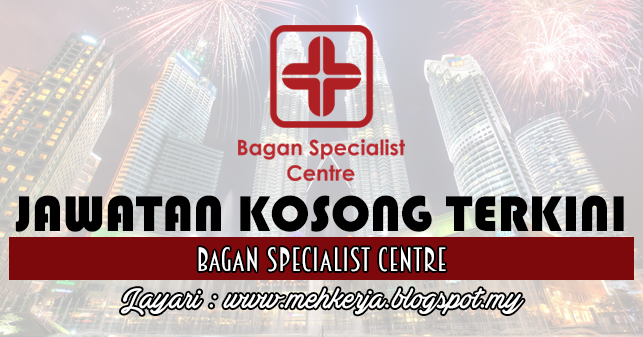 Jawatan Kosong di Bagan Specialist Centre - 10 Dec 2016 