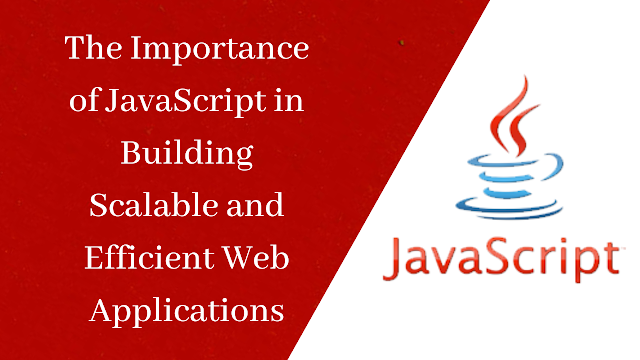The Importance of JavaScript in Building Scalable and Efficient Web Applications