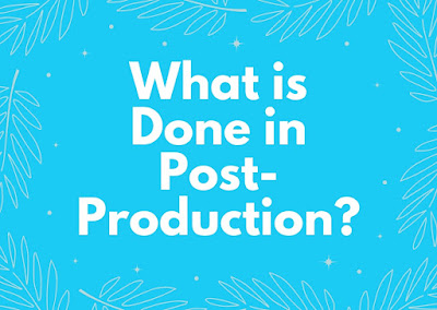 What is Done in Post-Production?