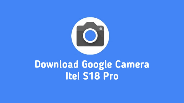 Download Google Camera Itel S18 Pro