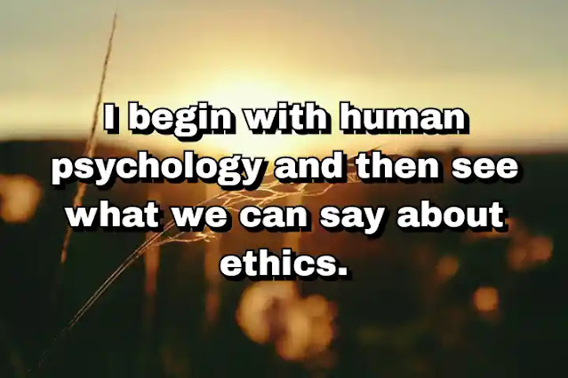 "I begin with human psychology and then see what we can say about ethics." ~ Dale Jamieson