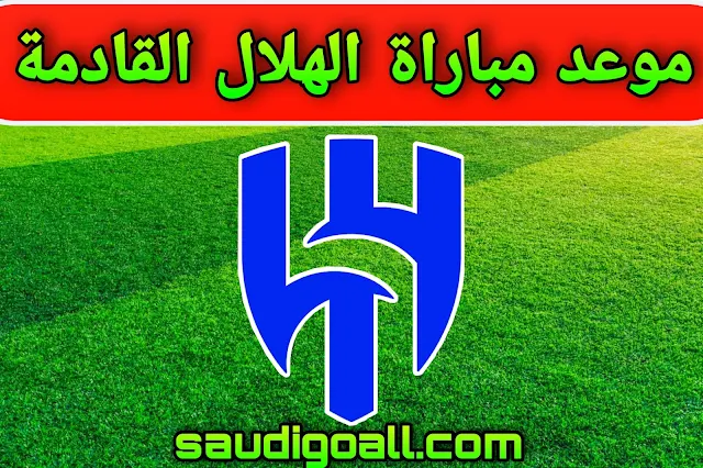 موعد مباراة الهلال القادمة في الدوري السعودي