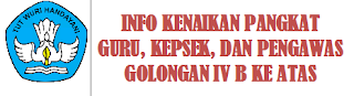 TATA CARA DAN PERSYARATAN KENAIKAN PANGKAT GURU, KEPSEK DAN PENGAWAS SEKOLAH GOLONGAN IV B KE ATAS