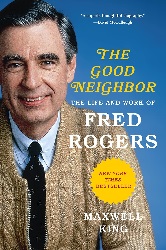 Image: The Good Neighbor: The Life and Work of Fred Rogers | Hardcover: 320 pages | by Maxwell King (Author). Publisher: Harry N. Abrams; 1st Edition edition (September 4, 2018)