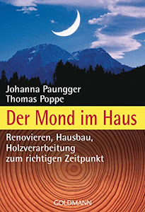 Der Mond im Haus: Renovieren, Hausbau, Holzverarbeitung zum richtigen Zeitpunkt