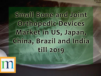 Small Bone and Joint Orthopedic Devices Market in US, Japan, China, Brazil and India till 2019