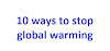 ग्लोबल वार्मिंग को रोकने के 10 तरीके | Ways to Stop Global Warming