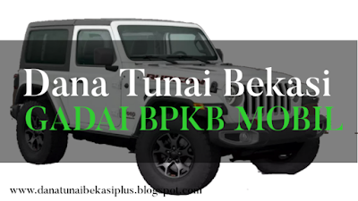 Dana Tunai Bekasi: Gadai BPKB Mobil, Dana Tunai Bekasi: Gadai BPKB Mobil Terbaru