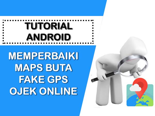 MEMPERBAIKI MAPS BUTA FAKE GPS OJEK ONLINE