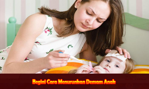 Begini Cara Menurunkan Demam Anak