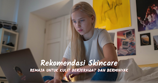 Rekomendasi Skincare Remaja untuk Kulit Berminyak dan Berjerawat