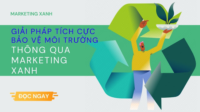 MARKETING XANH - GIẢI PHÁP TÍCH CỰC BẢO VỆ MÔI TRƯỜNG