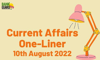 Current Affairs One-Liner: 10th August 2022
