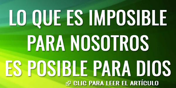 Lo que es imposible para nosotros, es posible para Dios