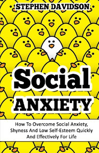Social Anxiety: How To Overcome Social Anxiety, Shyness And Low Self-Esteem Quickly And Effectively For Life