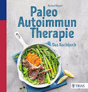 Paleo-Autoimmun-Therapie: Das Kochbuch