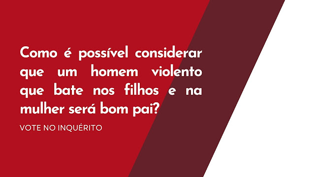 Como é possível considerar que um homem violento que bate nos filhos e na mulher será bom Pai?