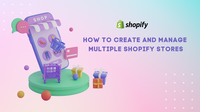 How To Create And Manage Multiple Shopify Stores? 