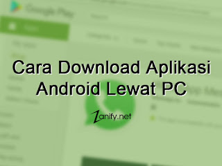 Cara Download Aplikasi Android Lewat PC