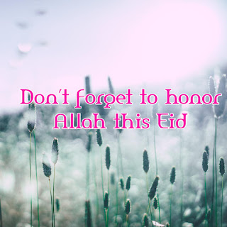 Don’t forget to honor Allah this Eid