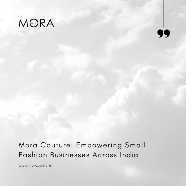 Mora Couture Empowering Small Fashion Businesses Across India