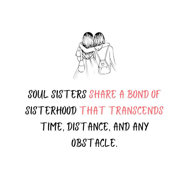 Soul sisters share a bond of sisterhood that transcends time, distance, and any obstacle.