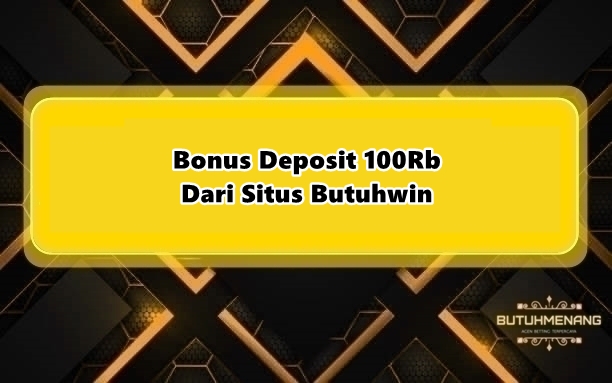 Bonus Deposit 100Rb Dari Situs Butuhwin