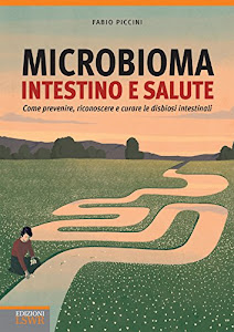 Microbioma, intestino e salute: Come prevenire, riconoscere, curare le disbiosi intestinali