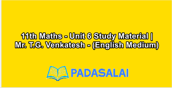 11th Maths - Unit 6 Study Material | Mr. T.G. Venkatesh - (English Medium)