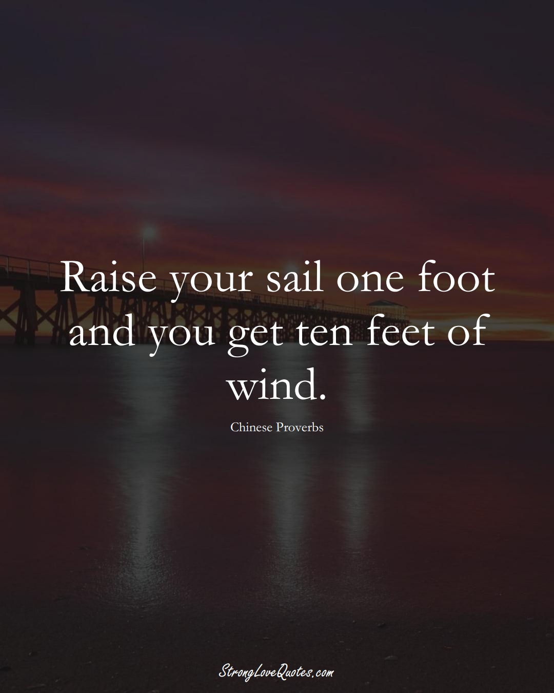 Raise your sail one foot and you get ten feet of wind. (Chinese Sayings);  #AsianSayings