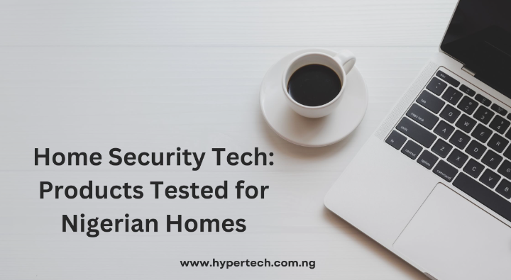 Home Security Tech: Products Tested for Nigerian Homes
