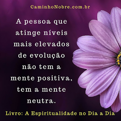 A pessoa que atinge níveis mais elevados de evolução não tem a mente positiva, tem a Mente Neutra. Livros sobre a espiritualidade