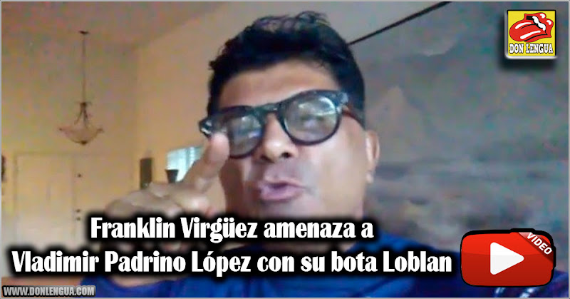 Franklin Virgüez amenaza a Vladimir Padrino López con su bota Loblan