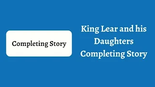 King Lear and his Daughters Completing Story For ssc, hsc