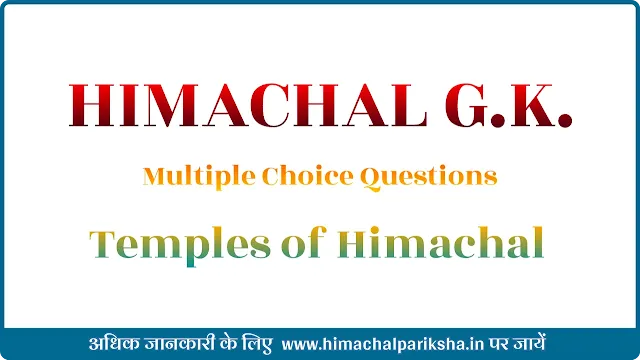 Himachal GK - Multiple Choice Questions - Related to Temples in Himachal Pradesh - Part 2 - Himachal Pariksha
