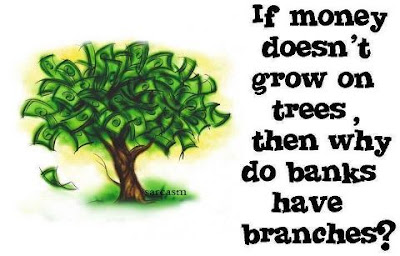 If money doesn't grow on trees, then why do banks have branches?
