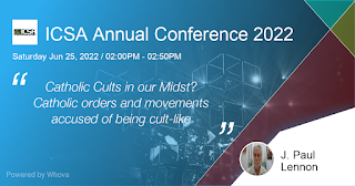 ICSA Annual Conference: Catholic Cults in our Midst? Catholic orders and movements accused of being cult-like