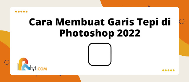 Cara Membuat Garis Tepi di Photoshop 2022