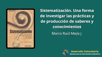 Sistematización. Una forma de investigar las prácticas y de producción de saberes y conocimientos - Marco Raúl Mejía J. [PDF] 