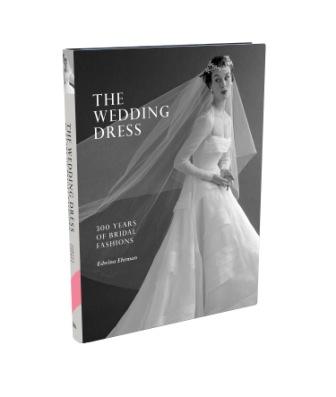 The Wedding Dress 300 Years of Bridal Fashions by Edwina Ehrman accompanies