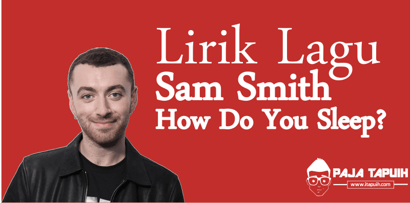 Lirik Lagu Sam Smith - How Do You Sleep dan Terjemahannya