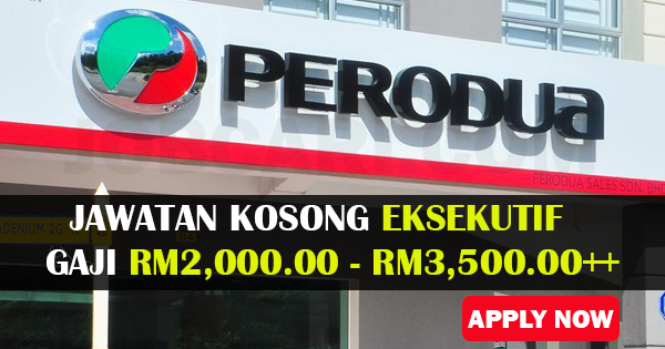 JAWATAN KOSONG EKSEKUTIF PERODUA - GAJI RM2,000.00 - RM3 